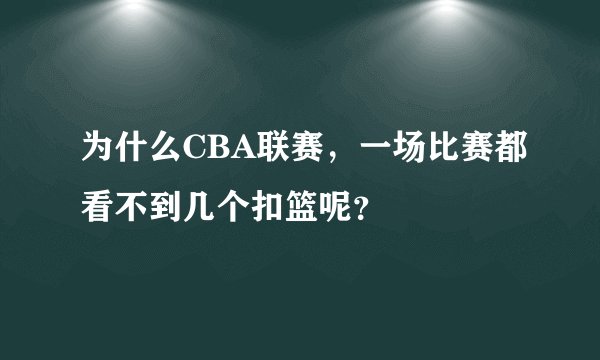 为什么CBA联赛，一场比赛都看不到几个扣篮呢？