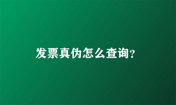 发票真伪怎么查询？