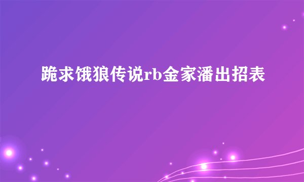 跪求饿狼传说rb金家潘出招表