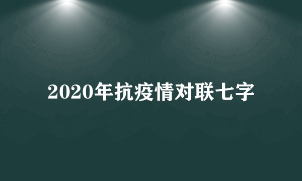 2020年抗疫情对联七字