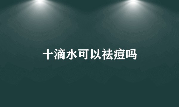 十滴水可以祛痘吗