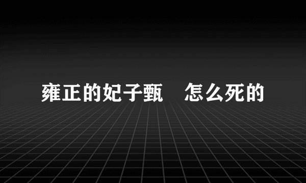 雍正的妃子甄嬛怎么死的