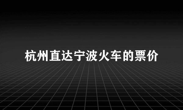 杭州直达宁波火车的票价