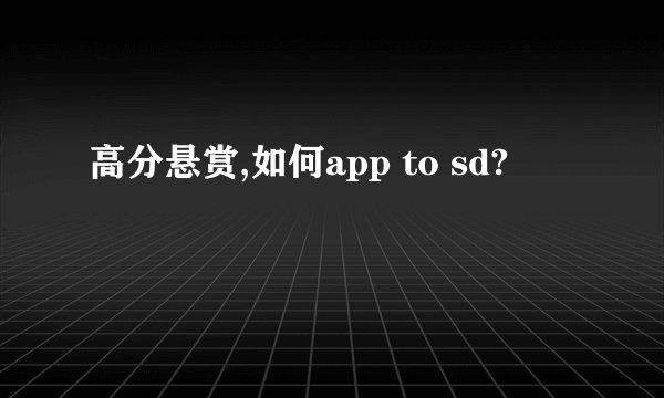 高分悬赏,如何app to sd?