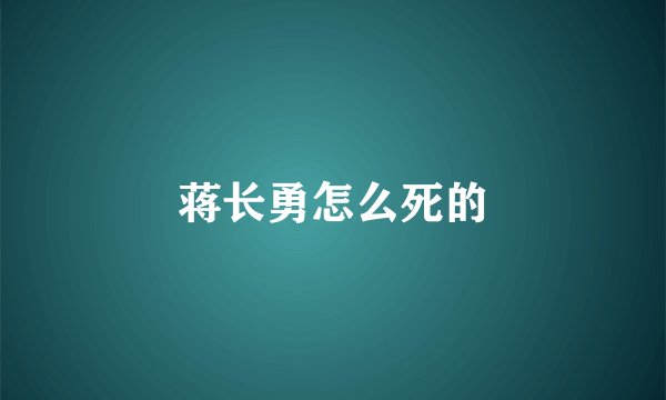 蒋长勇怎么死的