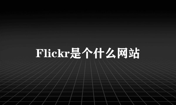 Flickr是个什么网站