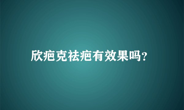欣疤克祛疤有效果吗？