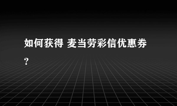 如何获得 麦当劳彩信优惠券？