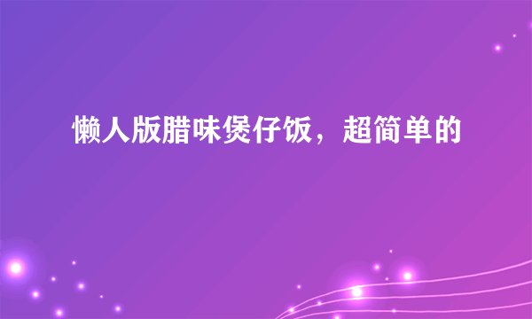 懒人版腊味煲仔饭,超简单的