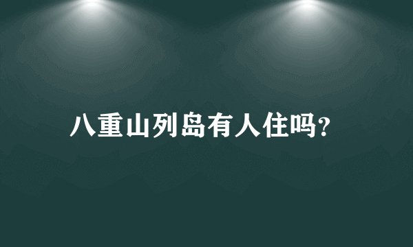 八重山列岛有人住吗？