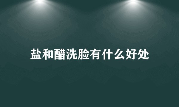 盐和醋洗脸有什么好处