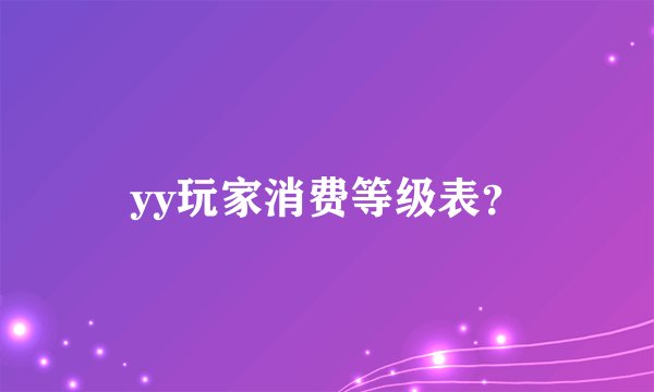 yy玩家消费等级表？