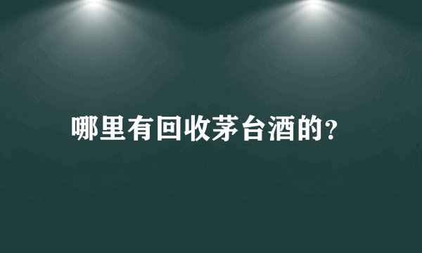 哪里有回收茅台酒的？