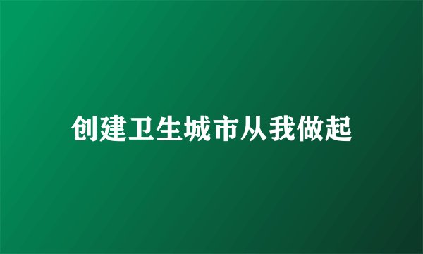 创建卫生城市从我做起