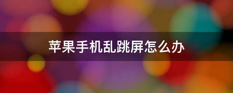 苹果手机乱跳屏怎么办