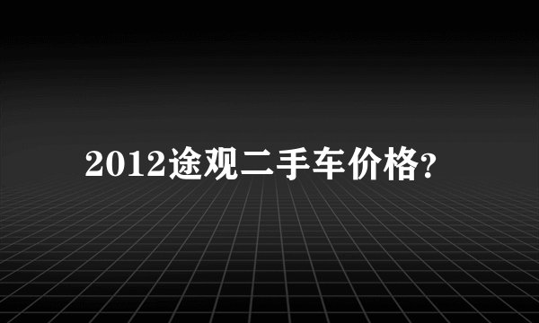 2012途观二手车价格?