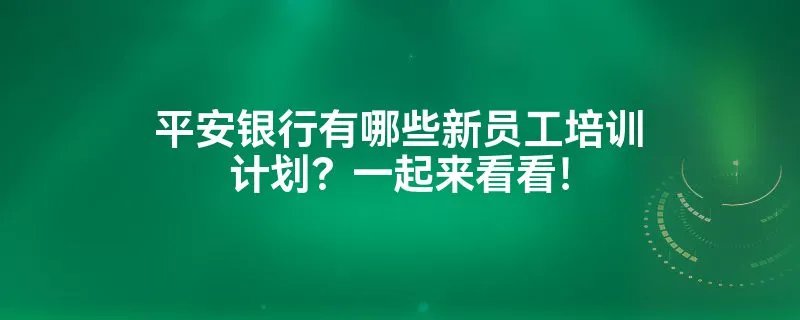 平安银行有哪些新员工培训计划？一起来看看！