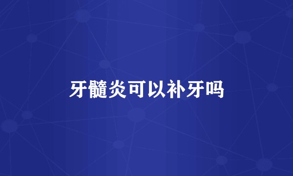 牙髓炎可以补牙吗