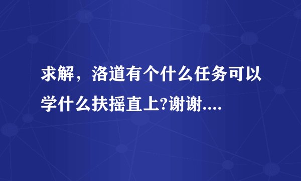 求解，洛道有个什么任务可以学什么扶摇直上?谢谢....