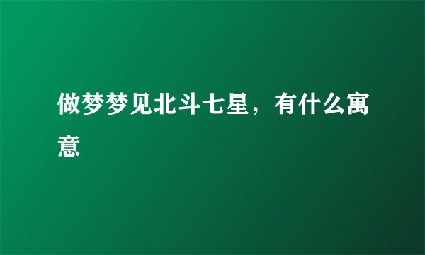 做梦梦见北斗七星，有什么寓意