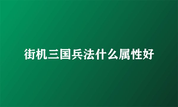 街机三国兵法什么属性好