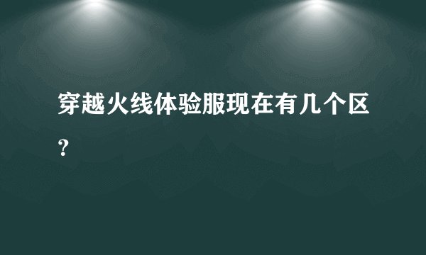 穿越火线体验服现在有几个区？