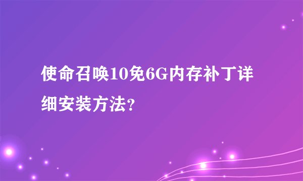 使命召唤10免6G内存补丁详细安装方法?