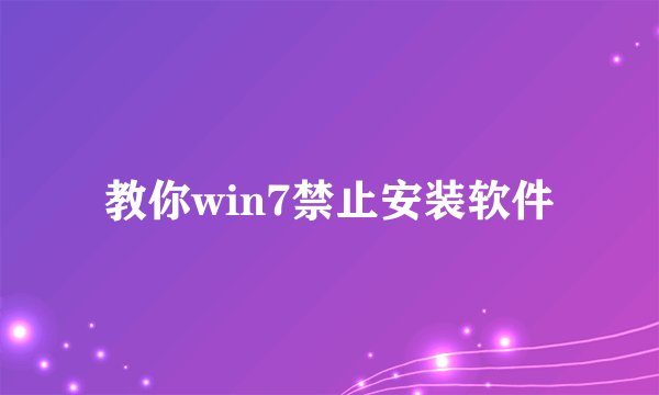 教你win7禁止安装软件