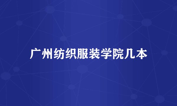 广州纺织服装学院几本