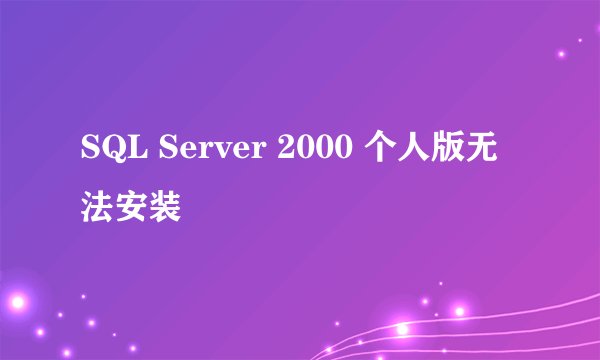 SQL Server 2000 个人版无法安装