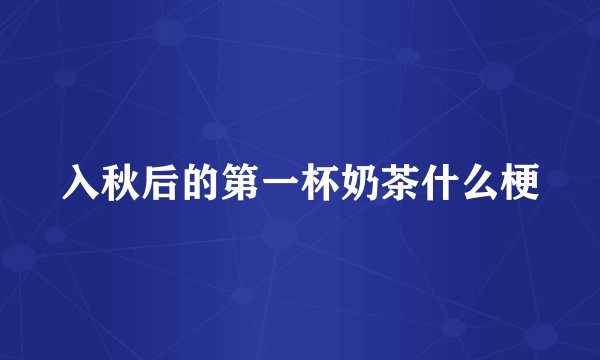 入秋后的第一杯奶茶什么梗