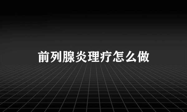 前列腺炎理疗怎么做