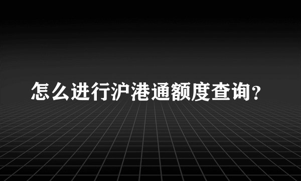 怎么进行沪港通额度查询?