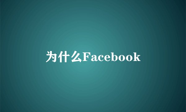 为什么Facebook