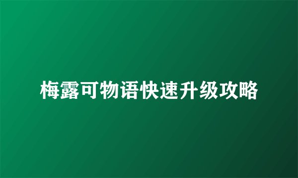 梅露可物语快速升级攻略