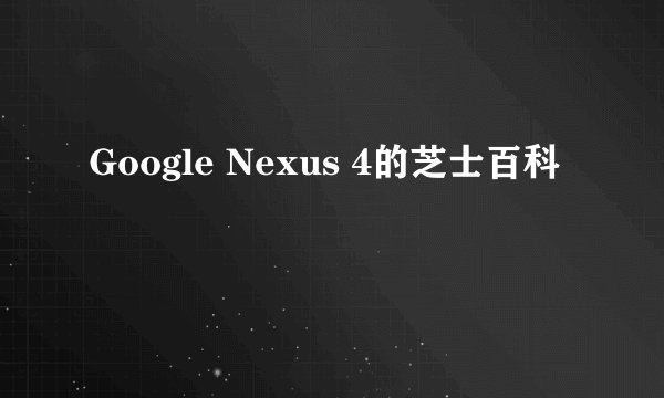 Google Nexus 4的芝士百科