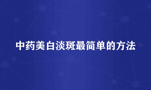 中药美白淡斑最简单的方法