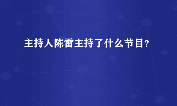 主持人陈雷主持了什么节目？