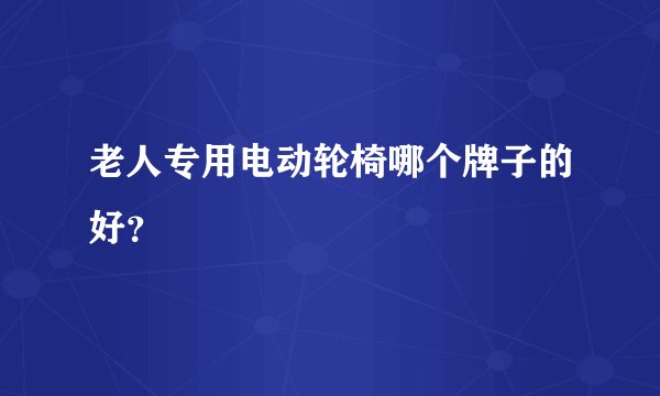 老人专用电动轮椅哪个牌子的好？