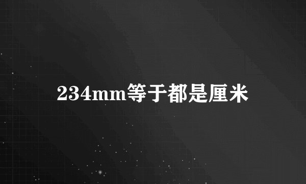 234mm等于都是厘米