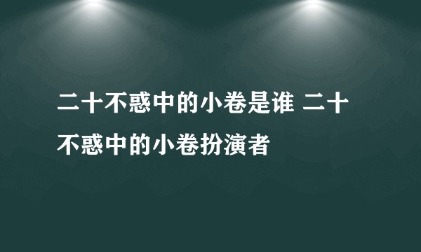 二十不惑中的小卷是谁 二十不惑中的小卷扮演者