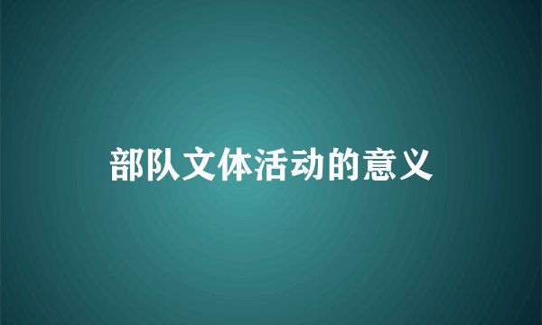 部队文体活动的意义