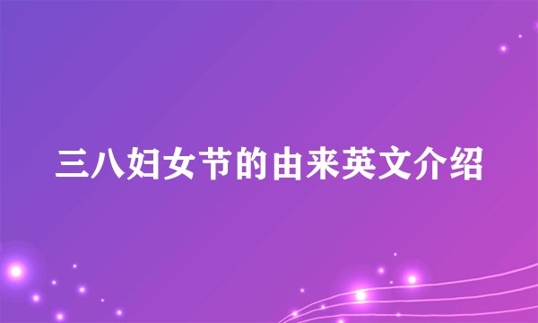 三八妇女节的由来英文介绍