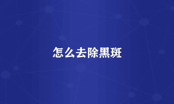 怎么去除黑斑
