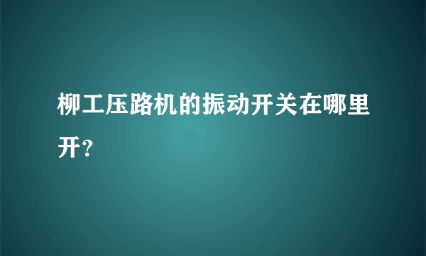 柳工压路机的振动开关在哪里开?