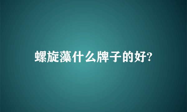 螺旋藻什么牌子的好?