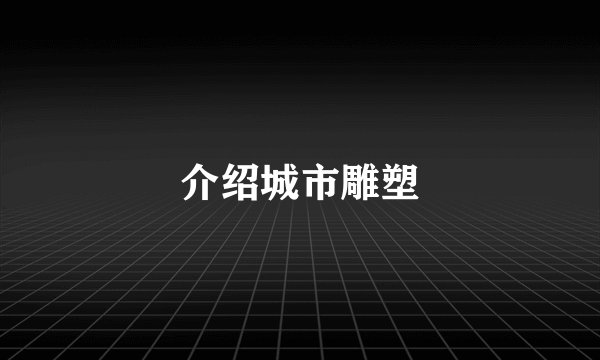 介绍城市雕塑