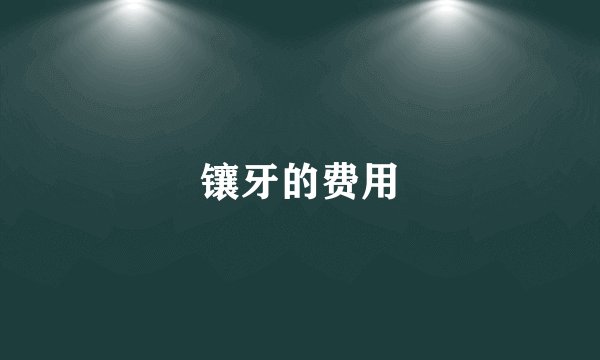 镶牙的费用