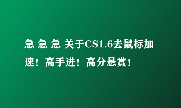 急 急 急 关于CS1.6去鼠标加速！高手进！高分悬赏！