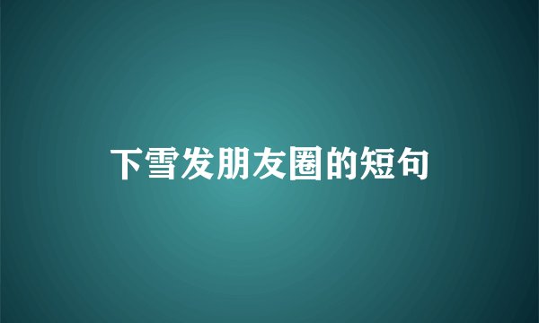 下雪发朋友圈的短句